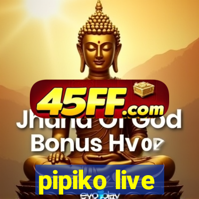 pipiko live